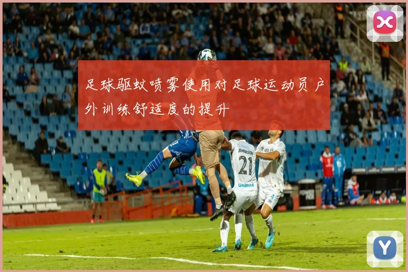 足球驱蚊喷雾使用对足球运动员户外训练舒适度的提升